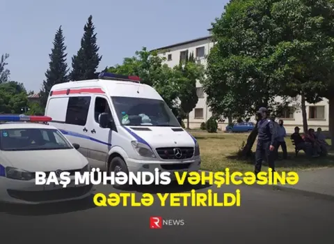 Baş mühəndis vəhşicəsinə qətlə yetirildi – DƏHŞƏTLİ CİNAYƏT