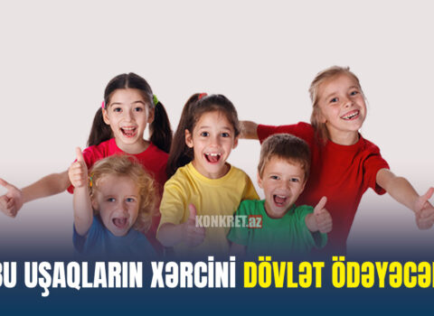 Bu uşaqların xərcini dövlət ödəyəcək