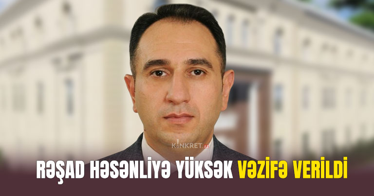 Rəşad Həsənliyə yüksək vəzifə verildi Rəşad Həsənliyə yüksək vəzifə verildi
