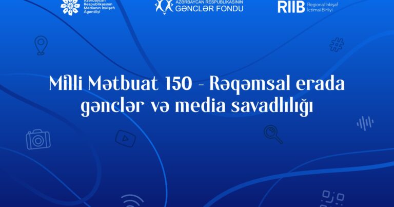 “Milli Mətbuat 150 – Rəqəmsal erada gənclər və media savadlılığı” layihəsinə start verilib