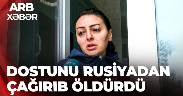 Rusiyadan çağırdığı dostunu qətlə yetirdi – VİDEO