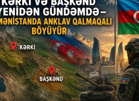Kərki və Başkənd yenidən gündəmdə – Ermənistanda anklav qalmaqalı böyüyür