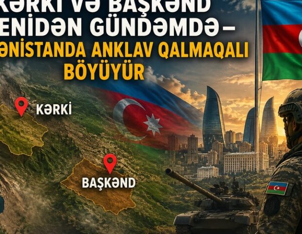 Kərki və Başkənd yenidən gündəmdə – Ermənistanda anklav qalmaqalı böyüyür