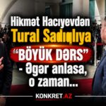 Hikmət Hacıyevdən Tural Sadıqlıya “BÖYÜK DƏRS” – Əgər anlasa, o zaman…