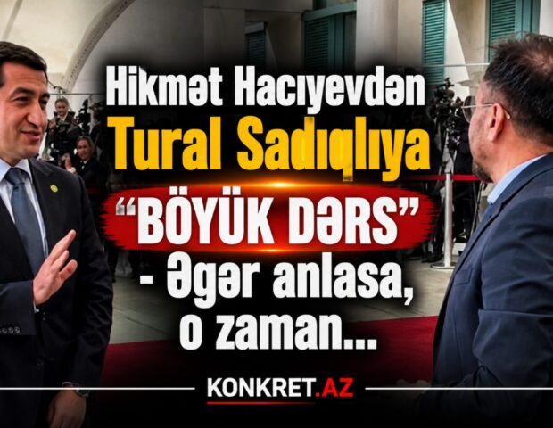 Hikmət Hacıyevdən Tural Sadıqlıya “BÖYÜK DƏRS” – Əgər anlasa, o zaman…