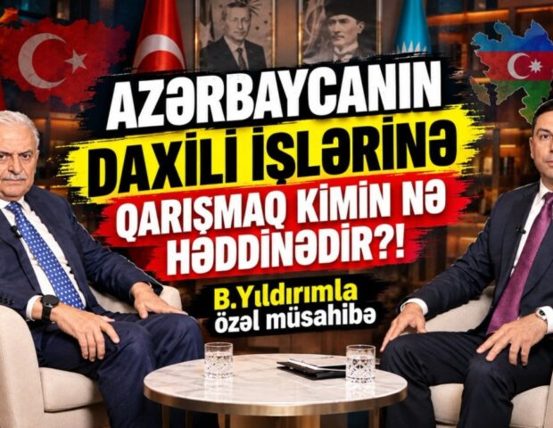 “Azərbaycanın daxili işlərinə qarışmaq kimin nə həddinədir?!”– B.Yıldırımla müsahibə