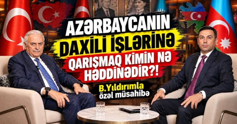“Azərbaycanın daxili işlərinə qarışmaq kimin nə həddinədir?!”– B.Yıldırımla müsahibə